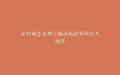 笑料横生免费沙雕动画剧本网站大搜罗