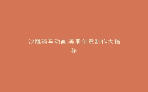 沙雕骑车动画,美册创意制作大揭秘
