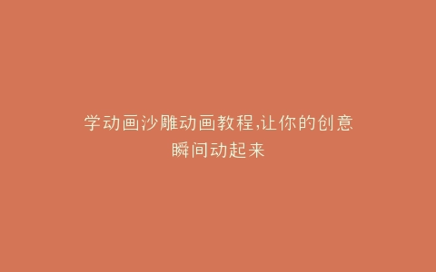 学动画沙雕动画教程,让你的创意瞬间动起来