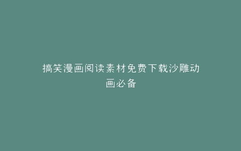 搞笑漫画阅读素材免费下载沙雕动画必备