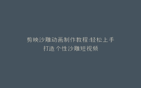 剪映沙雕动画制作教程打造个性沙雕短视频