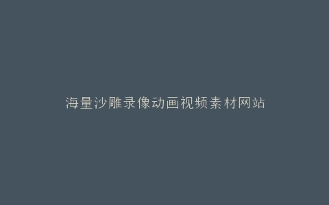 海量沙雕录像动画视频素材网站