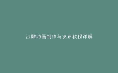 沙雕动画制作与发布教程详解