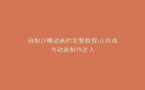自制沙雕动画的完整教程,让你成为动画制作达人