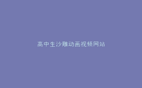 高中生沙雕动画视频网站
