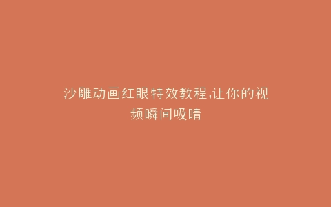 沙雕动画红眼特效教程,让你的视频瞬间吸睛