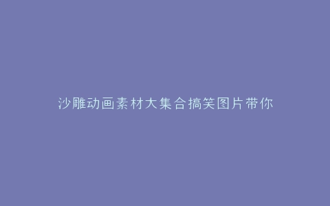 沙雕动画素材大集合搞笑图片带你