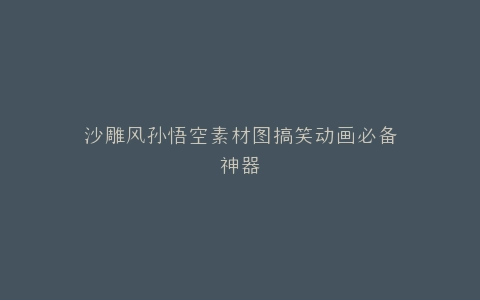 沙雕风孙悟空素材图搞笑动画必备神器
