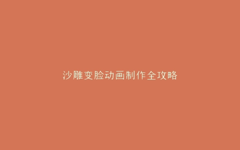 沙雕变脸动画制作全攻略