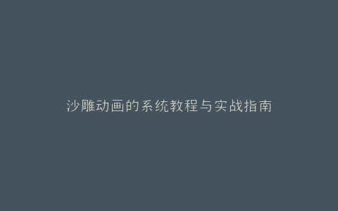 沙雕动画的系统教程与实战指南