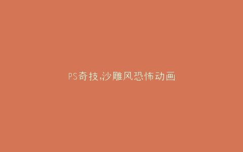 PS奇技,沙雕风恐怖动画