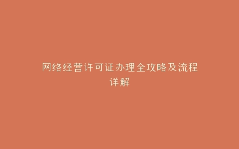 网络经营许可证办理全攻略及流程详解