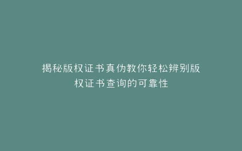 揭秘版权证书真伪教你轻松辨别版权证书查询的可靠性
