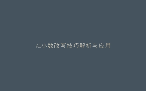 AI小数改写技巧解析与应用