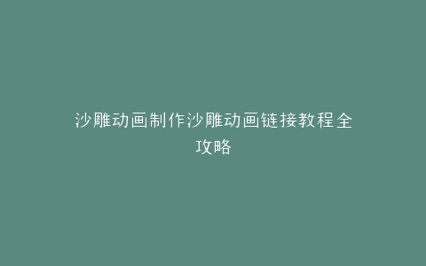 沙雕动画制作沙雕动画链接教程全攻略