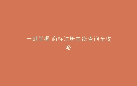 一键掌握,商标注册在线查询全攻略