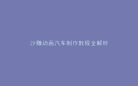 沙雕动画汽车制作教程全解析