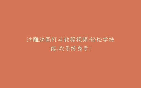 沙雕动画打斗教程视频轻松学技能,欢乐练身手
