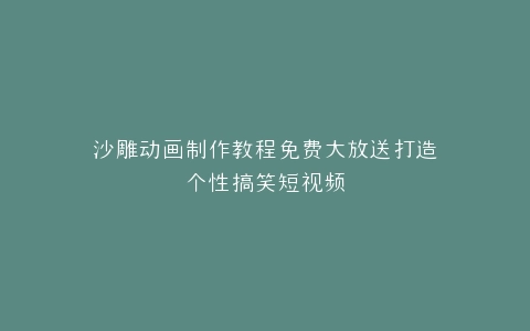 沙雕动画制作教程免费大放送打造个性搞笑短视频