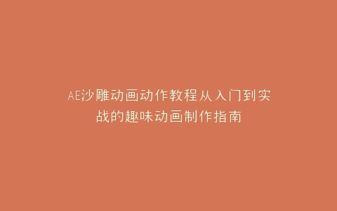 AE沙雕动画动作教程从入门到实战的趣味动画制作指南