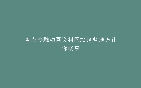 盘点沙雕动画资料网站这些地方让你畅享