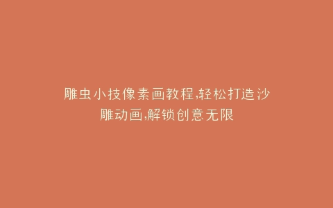 雕虫小技像素画教程,轻松打造沙雕动画,解锁创意无限