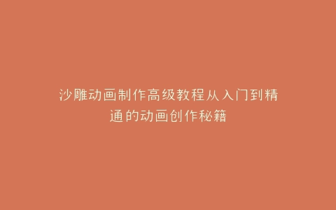 沙雕动画制作高级教程从入门到精通的动画创作秘籍