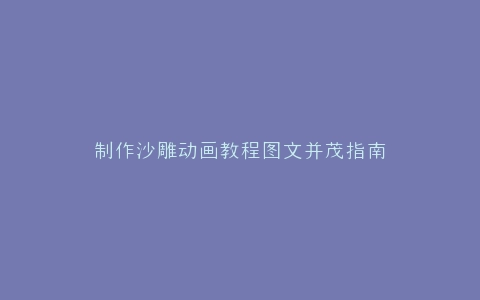 制作沙雕动画教程图文并茂指南