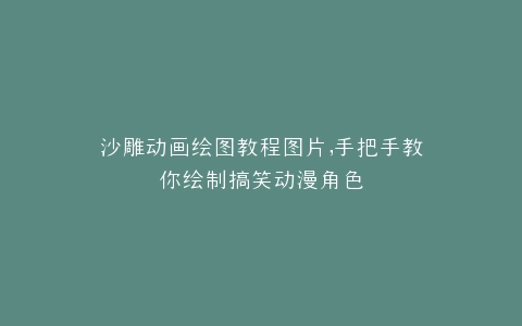 沙雕动画绘图教程图片,手把手教你绘制搞笑动漫角色