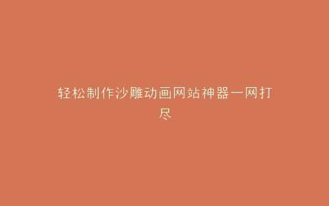 轻松制作沙雕动画网站神器一网打尽