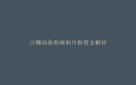 沙雕动画剪映制作教程全解析