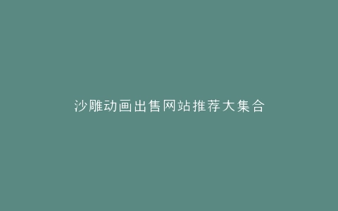 沙雕动画出售网站推荐大集合