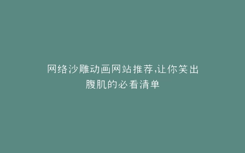网络沙雕动画网站推荐,让你笑出腹肌的必看清单