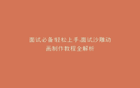 面试必备面试沙雕动画制作教程全解析