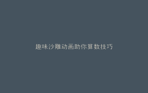 趣味沙雕动画助你算数技巧