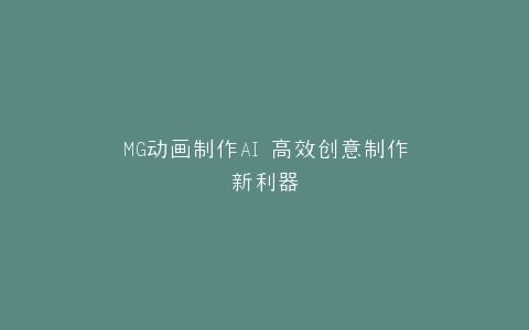 MG动画制作AI 高效创意制作新利器