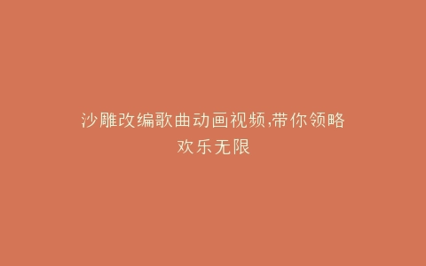 沙雕改编歌曲动画视频,带你领略欢乐无限