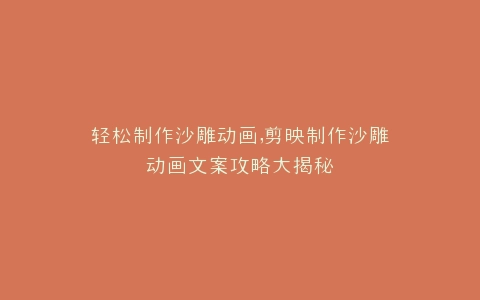 轻松制作沙雕动画,剪映制作沙雕动画文案攻略大揭秘