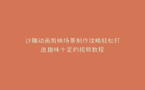 沙雕动画剪映场景制作攻略轻松打造趣味十足的视频教程