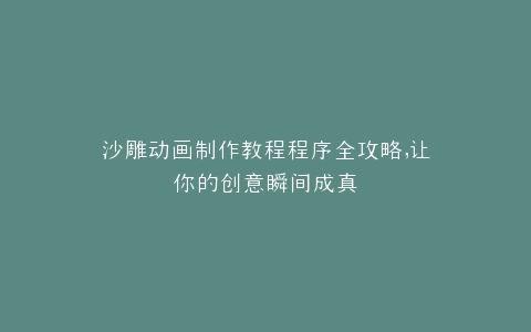 沙雕动画制作教程程序全攻略,让你的创意瞬间成真