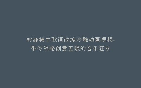 妙趣横生歌词改编沙雕动画视频,带你领略创意无限的音乐狂欢