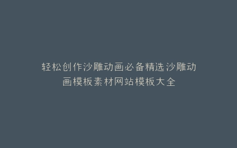 轻松创作沙雕动画必备精选沙雕动画模板素材网站模板大全
