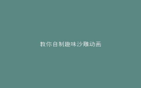教你自制趣味沙雕动画
