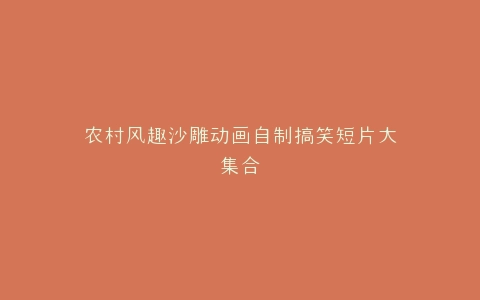 农村风趣沙雕动画自制搞笑短片大集合