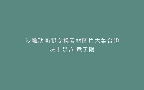 沙雕动画腿变换素材图片大集合趣味十足,创意无限