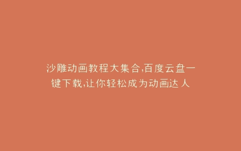沙雕动画教程大集合,百度云盘一键下载,让你轻松成为动画达人