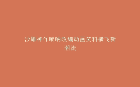 沙雕神作唢呐改编动画笑料横飞新潮流