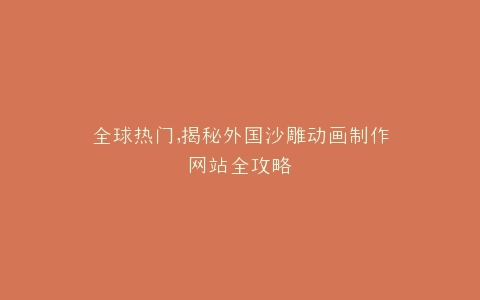 全球热门,揭秘外国沙雕动画制作网站全攻略