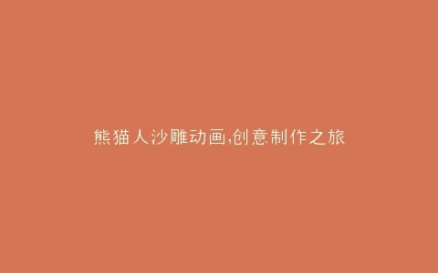 熊猫人沙雕动画,创意制作之旅