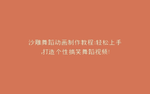 沙雕舞蹈动画制作教程打造个性搞笑舞蹈视频